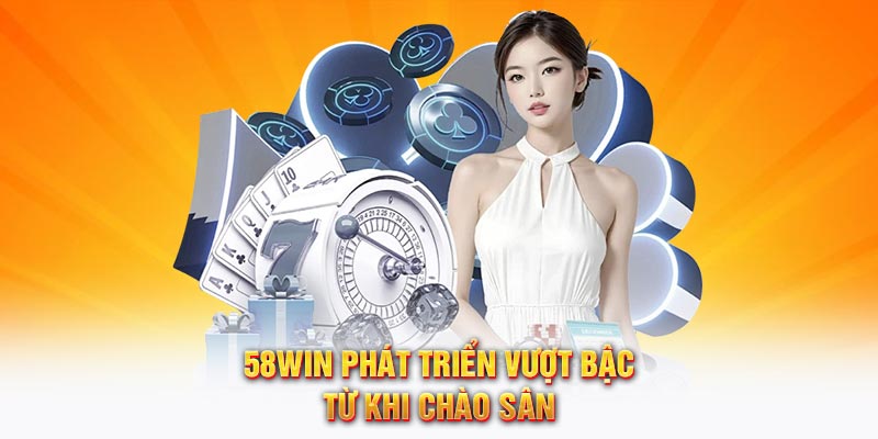 58WIN phát triển vượt bậc từ khi chào sân