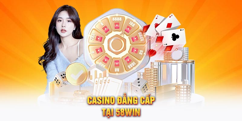 Casino đẳng cấp tại 58WIN
